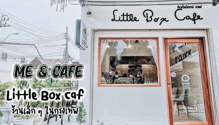 Little Box Café ร้านเล็ก ๆ ในกรุงเทพ